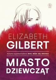 Miasto dziewcząt. Autor: Elizabeth Gilbert, Katarzyna Karłowska. Dadada.pl Okładka książki Miasto dziewcząt