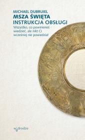 Okładka książki MSZA ŚWIĘTA INSTRUKCJA OBSŁUGI WSZYSTKO CO POWINIENEŚ WIEDZIEĆ ALE NIKT CI WCZEŚNIEJ NIE POWIEDZIAŁ