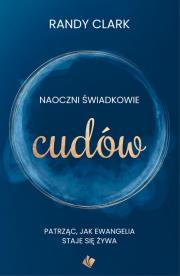 Naoczni świadkowie cudów. Autor: Randy Clark. Dadada.pl Okładka książki Naoczni świadkowie cudów