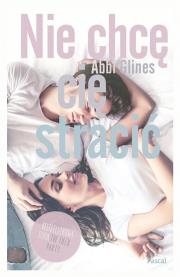 Nie chcę cię stracić. Autor: Glines Abbi. Dadada.pl Okładka książki Nie chcę cię stracić