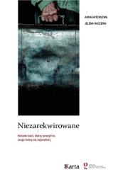 Okładka książki NIEZAREKWIROWANE HISTORIE LUDZI KTÓRZY PRZEŻYLI TO CZEGO BOIMY SIĘ NAJBARDZIEJ