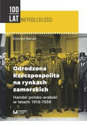 Odrodzona Rzeczpospolita na rynkach zamorskich. Autor: Banaś Konrad. Dadada.pl Okładka książki Odrodzona Rzeczpospolita na rynkach zamorskich