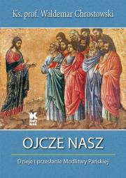 Ojcze Nasz. Dzieje i przesłanie Modlitwy Pańskiej. Autor: ks. Waldemar Chrostowski (oprac.). Dadada.pl Okładka książki Ojcze Nasz. Dzieje i przesłanie Modlitwy Pańskiej
