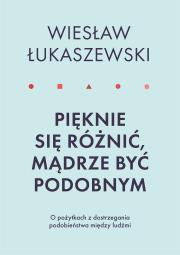 PIĘKNIE SIĘ RÓŻNIĆ MĄDRZE BYĆ PODOBNYM O POŻYTKACH DOSTRZEGANIA PODOBIEŃSTWA MIĘDZY LUDŹMI. Autor: Wiesław Łukaszewski. Dadada.pl Okładka książki PIĘKNIE SIĘ RÓŻNIĆ MĄDRZE BYĆ PODOBNYM O POŻYTKACH DOSTRZEGANIA PODOBIEŃSTWA MIĘDZY LUDŹMI