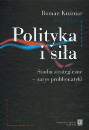 Polityka i siła studia strategiczne zarys problematyki. Autor: Roman Kuźniar (red.). Dadada.pl Okładka książki Polityka i siła studia strategiczne zarys problematyki