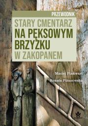 Stary cmentarz na Pęksowym Brzyzku w Zakopanem. Autor: Pinkwart Maciej, Piżanowska Renata. Dadada.pl Okładka książki Stary cmentarz na Pęksowym Brzyzku w Zakopanem