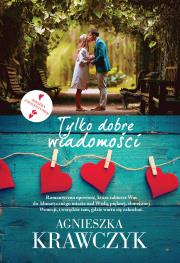 TYLKO DOBRE WIADOMOŚCI. Autor: Krawczyk Agnieszka. Dadada.pl Okładka książki TYLKO DOBRE WIADOMOŚCI