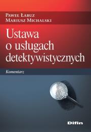 Ustawa o usługach detektywistycznych. Komentarz. Autor: Paweł Łabuz, Michalski Mariusz redakcja naukowa. Dadada.pl Okładka książki Ustawa o usługach detektywistycznych. Komentarz
