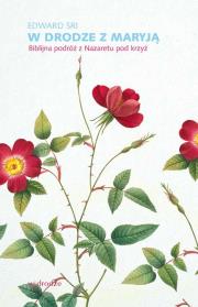 W DRODZE Z MARYJĄ BIBLIJNA PODRÓŻ Z NAZARETU POD KRZYŻ. Autor: EDWARD SRI. Dadada.pl Okładka książki W DRODZE Z MARYJĄ BIBLIJNA PODRÓŻ Z NAZARETU POD KRZYŻ