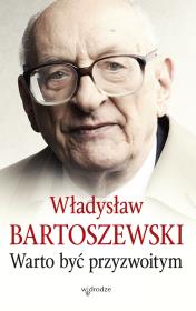 WARTO BYĆ PRZYZWOITYM WYD. 3. Autor: Władysław Bartoszewski. Dadada.pl Okładka książki WARTO BYĆ PRZYZWOITYM WYD. 3