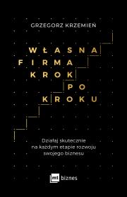 Okładka książki WŁASNA FIRMA KROK PO KROKU DZIAŁAJ SKUTECZNIE NA KAŻDYM ETAPIE ROZWOJU SWOJEGO BIZNESU