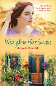 Wszystkie róże świata. Autor: Wochlik Jagoda, Joanna Pawłowska. Dadada.pl Okładka książki Wszystkie róże świata