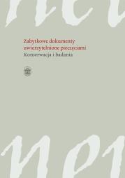 Okładka książki ZABYTKOWE DOKUMENTY UWIERZYTELNIONE PIECZĘCIAMI KONSERWACJA I BADANIA