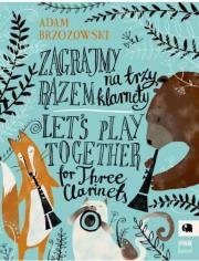 Zagrajmy razem! na 3 klarnety PWM. Autor: Brzozowski Adam. Dadada.pl Okładka książki Zagrajmy razem! na 3 klarnety PWM