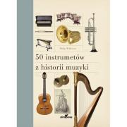 50 instrumentów z historii muzyki. Autor: Wilkinson Philip. Dadada.pl Okładka książki 50 instrumentów z historii muzyki
