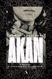 Okładka książki AKAN POWIEŚĆ O BRONISŁAWIE PIŁSUDSKIM