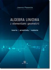 Algebra liniowa z elementami geometrii. Autor: Piasecka Joanna. Dadada.pl Okładka książki Algebra liniowa z elementami geometrii