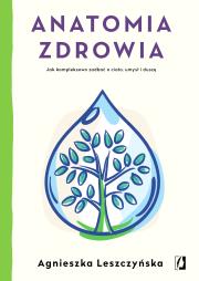 Okładka książki ANATOMIA ZDROWIA JAK KOMPLEKSOWO ZADBAĆ O CIAŁO UMYSŁ I DUSZĘ