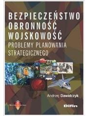 Bezpieczeństwo obronność wojskowość. Autor: Dawidczyk Andrzej. Dadada.pl Okładka książki Bezpieczeństwo obronność wojskowość