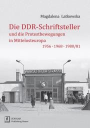 Die DDR-Schriftsteller und die Protestbewegungen in Mittelosteuropa 1956, 1968, 1980/81. Autor: Latkowska Magdalena. Dadada.pl Okładka książki Die DDR-Schriftsteller und die Protestbewegungen in Mittelosteuropa 1956, 1968, 1980/81