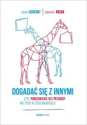 DOGADAĆ SIĘ Z INNYMI CZYLI POROZUMIENIE BEZ PRZEMOCY NIE TYLKO W ŻYCIU ORGANIZACJI. Autor: Berendt Joanna, Agnieszka Kozak. Dadada.pl Okładka książki DOGADAĆ SIĘ Z INNYMI CZYLI POROZUMIENIE BEZ PRZEMOCY NIE TYLKO W ŻYCIU ORGANIZACJI