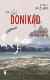 DONIKĄD PODRÓŻE NA SKRAJ ROSJI. Autor: Milczarek Michał. Dadada.pl Okładka książki DONIKĄD PODRÓŻE NA SKRAJ ROSJI