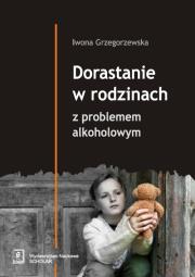 Dorastanie w rodzinach z problemem alkoholowym. Autor: Grzegorzewska Iwona. Dadada.pl Okładka książki Dorastanie w rodzinach z problemem alkoholowym