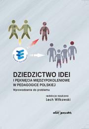 Okładka książki Dziedzictwo idei i pęknięcia międzypokoleniowe w pedagogice polskiej