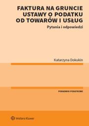 Faktura na gruncie ustawy o podatku od towarów.... Autor: Dokukin Katarzyna. Dadada.pl Okładka książki Faktura na gruncie ustawy o podatku od towarów...