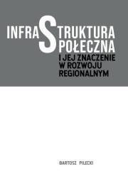 Infrastruktura społeczna i jej znaczenie w rozwoju regionalnym. Autor: Pilecki Bartosz. Dadada.pl Okładka książki Infrastruktura społeczna i jej znaczenie w rozwoju regionalnym