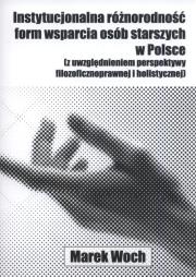 Instytucjonalna różnorodność form wsparcia osób starszych w Polsce. Autor: Woch Marek. Dadada.pl Okładka książki Instytucjonalna różnorodność form wsparcia osób starszych w Polsce