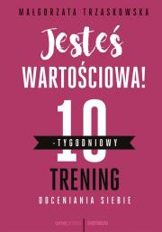 Jesteś wartościowa! 10-tygodniowy trening.... Autor: Brojak-Trzaskowska Małgorzata. Dadada.pl Okładka książki Jesteś wartościowa! 10-tygodniowy trening...