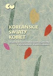 Koreańskie światy kobiet - między dziedzictwem konfucjanizmu a wyzwaniami współczesności. Autor: Opracowanie zbiorowe. Dadada.pl Okładka książki Koreańskie światy kobiet - między dziedzictwem konfucjanizmu a wyzwaniami współczesności