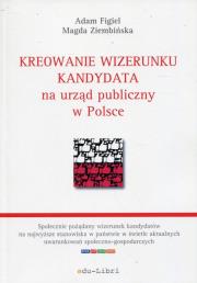 Kreowanie wizerunku kandydata na urząd publiczny w Polsce. Autor: Figiel Adam, Ziembińska Magda. Dadada.pl Okładka książki Kreowanie wizerunku kandydata na urząd publiczny w Polsce