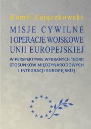 Okładka książki Misje cywilne i operacje wojskowe Unii Europejskiej w perspektywie wybranych teorii stosunków między