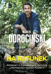 Na ratunek. Rozmowy o zwierzętach, naturze i przyszłości naszej planety. Autor: Marcin Dorociński. Dadada.pl Okładka książki Na ratunek. Rozmowy o zwierzętach, naturze i przyszłości naszej planety