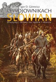 O wojownikach Słowian. Autor: Igor D. Górewicz. Dadada.pl Okładka książki O wojownikach Słowian