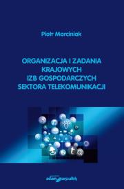 Organizacja i zadania krajowych izb gospodarczych sektora telekomunikacji. Autor: Kunysz Piotr, Marciniak Mikołaj. Dadada.pl Okładka książki Organizacja i zadania krajowych izb gospodarczych sektora telekomunikacji