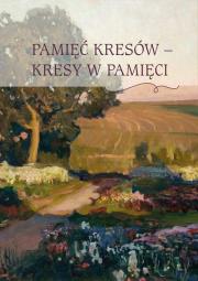Okładka książki Pamięć Kresów- Kresy w Pamięci