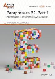 Paraphrases B2. Part 1 Parafrazy zdań ze słowem kluczowym B2. Część 1. Autor: Sochacka Katarzyna. Dadada.pl Okładka książki Paraphrases B2. Part 1 Parafrazy zdań ze słowem kluczowym B2. Część 1