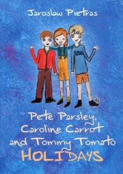 Pete Parsley, Caroline Carrot and Tommy Tomato Holidays. Autor: JAROSŁAW PIETRAS. Dadada.pl Okładka książki Pete Parsley, Caroline Carrot and Tommy Tomato Holidays