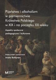 Pijaństwo i alkoholizm w piśmiennictwie Królestwa Polskiego w XIX i na początku XX wieku. Autor: Bołdyrew Aneta. Dadada.pl Okładka książki Pijaństwo i alkoholizm w piśmiennictwie Królestwa Polskiego w XIX i na początku XX wieku