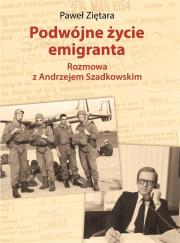 Okładka książki PODWÓJNE ŻYCIE EMIGRANTA ROZMOWA Z ANDRZEJEM SZADKOWSKIM