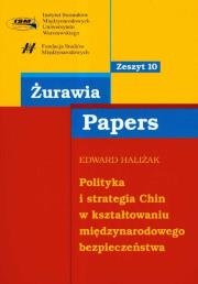 Polityka i strategia Chin w kształtowaniu międzynarodowego bezpieczeństwa 10. Autor: Haliżak Edward. Dadada.pl Okładka książki Polityka i strategia Chin w kształtowaniu międzynarodowego bezpieczeństwa 10