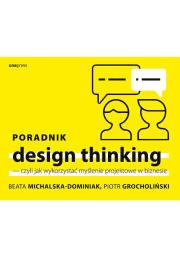 PORADNIK DESIGN THINKING CZYLI JAK WYKORZYSTAĆ MYŚLENIE PROJEKTOWE W BIZNESIE. Autor: BEATA MICHALSKA-DOMINIAK, PIOTR GROCHOLIŃSKI. Dadada.pl Okładka książki PORADNIK DESIGN THINKING CZYLI JAK WYKORZYSTAĆ MYŚLENIE PROJEKTOWE W BIZNESIE