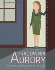 PRACOWNIA AURORY. Autor: Roksana Jędrzejewska-Wróbel, JONA JUNG. Dadada.pl Okładka książki PRACOWNIA AURORY