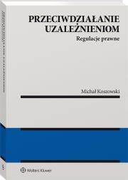 Okładka książki Przeciwdziałanie uzależnieniom. Regulacje prawne