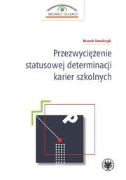 Przezwyciężenie statusowej determinacji karier szkolnych. Autor: Smulczyk Marek. Dadada.pl Okładka książki Przezwyciężenie statusowej determinacji karier szkolnych