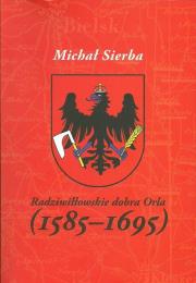 Rzadziwiłłowskie dobra Orla (1585-1695). Autor: Michał Sierba. Dadada.pl Okładka książki Rzadziwiłłowskie dobra Orla (1585-1695)