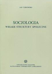 Socjologia Wielkie struktury społeczne. Autor: Turowski Janusz. Dadada.pl Okładka książki Socjologia Wielkie struktury społeczne